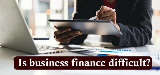 Is business finance difficult?