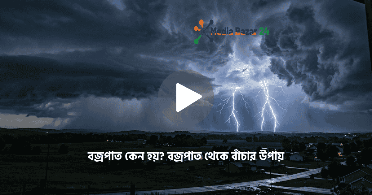 বজ্রপাত কেন হয়? বজ্রপাত থেকে বাঁচার উপায়